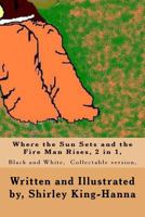 Where the Sun Sets and the Fire Man Rises, 2 in 1,: Black and White, Collectable version 1492282642 Book Cover