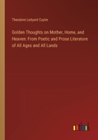 Golden Thoughts on Mother, Home, and Heaven: From Poetic and Prose Literature of All Ages and All Lands 3385107296 Book Cover