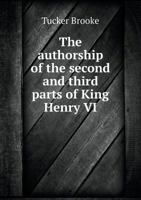 The Authorship Of The Second And Third Parts Of King Henry VI 1360474730 Book Cover