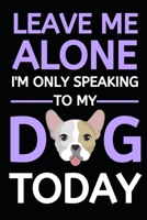 Leave Me Alone I'm Only Speaking To My Dog Today: Funny Blank Lined Dog Notebook/Journal For Dog Lovers, Gifts For Dog Owners, Women, Men, Adults and Kids (6" x 9") 1675189692 Book Cover