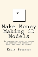 Make Money Making 3D Models: An unauthorized guide to publish and maximize your earnings at DAZ and other 3D stores. 1727692063 Book Cover