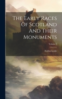 The Early Races Of Scotland And Their Monuments, Volume 1 1103497774 Book Cover