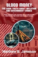 Blood Money: The Dark Truth About Inflation and Government Crimes: How the Rich Get Richer While Inflation Destroys the Poor and Middle Class B0DZMMF7KT Book Cover