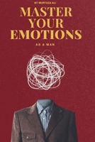 MASTER YOUR EMOTIONS AS A MAN: Control, Confidence, and Clarity B0FMZN2RGS Book Cover