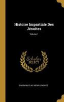 Histoire Impartiale Des Jsuites; Volume 1 0274142120 Book Cover