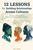 12 Lessons For Building Relationships Across Cultures: Master cross-cultural communication to thrive globally B0H86QZ3KF Book Cover