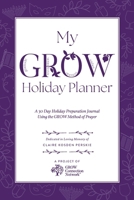 My GROW Holiday Planner: A 30 Day Holiday Preparation Journal Using the GROW Method of Prayer B0GR76D73W Book Cover