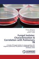 Fungal Isolates: Characterization & Correlation with Pulmonary TB: A study of fungal isolates in smear positive, HIV negative pulmonary TB patients in MMIMSR, Mullana (Ambala), India 3659374393 Book Cover