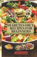 DIABETES DIET RECIPES FOR BEGINNERS: A Healthy Eating Habits for Types 1 and Type 2 Diabetics B0CM3YKKGT Book Cover