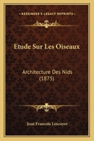 Etude Sur Les Oiseaux: Architecture Des Nids (1875) 1120450470 Book Cover
