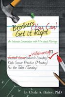 Brothers, (You Can) Get It Right: An Intimate Conversation with Men about Marriage 149082345X Book Cover