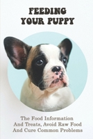 Feeding Your Puppy: The Food Information And Treats, Avoid Raw Food And Cure Common Problems: Category Feeding Dog null Book Cover