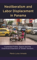 Neoliberalism and Labor Displacement in Panama: Contested Public Space and the Disenfranchisement of Street Vendors 1666918946 Book Cover