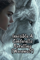 Invisible A Cinderella Retelling (Werewolf) B0DSJZ9CQ8 Book Cover
