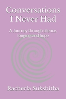 Conversations I Never Had: A Journey through silence, longing ,and hope B0FFJ479HL Book Cover