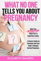 What No One Tells You About Pregnancy: A Sincere Guide on Emotions and Your Body's Changes During Pregnancy. 1801205078 Book Cover