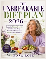 THE UNBREAKABLE DIET PLAN 2026: The Complete Healthy Aging Guide for Women Over 50: Nourish Your Body, Boost Your Energy, and Thrive with Confidence. 1105222098 Book Cover