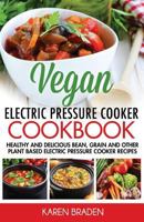 Vegan Instant Pot Cookbook: Healthy and Delicious Bean, Grain and Other Plant Based Electric Pressure Cooker Recipes 1539149005 Book Cover