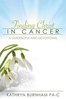Finding Christ in Cancer: A Guidebook and Devotional 160047909X Book Cover
