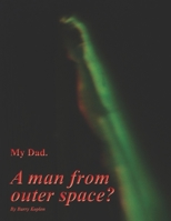 My Dad. A man from outer space? 1086387694 Book Cover