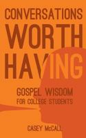 Conversations Worth Having: Gospel Wisdom for College Students 1490432833 Book Cover