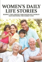 Women's Daily Life Stories: Respect The Limited Time Restraint Woman Have Running The Family Unit B09P5JB834 Book Cover