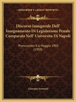 Discorso Inaugurale Dell' Insegnamento Di Legislazione Penale Comparata Nell' Universita Di Napoli: Pronunziato Il 6 Maggio 1903 (1903) 1162482486 Book Cover