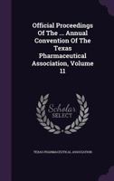 Official Proceedings Of The ... Annual Convention Of The Texas Pharmaceutical Association, Volume 11 1342442474 Book Cover