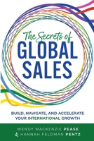 The Secrets of Global Sales: Build, Navigate, and Accelerate Your International Growth B0FVFVBCL3 Book Cover