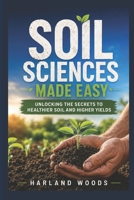 Soil Sciences Made Easy: Unlocking the secrets to healthier soil and higher yields B0H49N97JT Book Cover