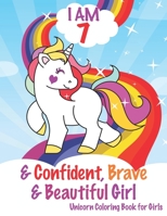 I am 7 and Confident, Brave & Beautiful Girls: Unicorn Coloring Book for Girls, 7 Year Old Birthday Gift for Girls!, Great Gift for Girls age 7 (My Unicorn Coloring Books Activity and Drawing) 1709617950 Book Cover