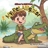 Oliver’s Odd Animals: My Pet Alligator: Pet alligator, funny books for children, children’s book about alligators, perfect for children ages 4-10, bedtime reading, silly, chaotic fun B0DVY6F9Q8 Book Cover