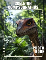 Skeleton Compsognathus Photo Book: Explore The Unique Fossilized Remains Of The Small Dinosaur Through 40 Stunning Images B0DQ3NG8S9 Book Cover
