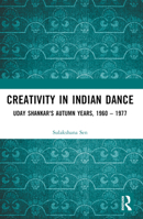 Creativity in Indian Dance: Uday Shankar's Autumn Years, 1960 - 1977 1032560789 Book Cover