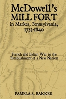 McDowell's Mill Fort in Markes, Pennsylvania, 1753-1840: French and Indian War to the Establishment of a New Nation 1620064111 Book Cover