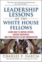 Leadership Lessons of the White House Fellows: Learn How To Inspire Others, Achieve Greatness and Find Success in Any Organization 0071598480 Book Cover