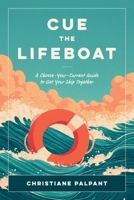 Cue the Lifeboat : A Choose-Your-Current Guide to Get Your Ship Together 1971718092 Book Cover