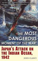 “The Most Dangerous Moment of the War”: Japan’s Attack on the Indian Ocean, 1942 1612003346 Book Cover