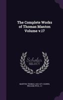 The Complete Works Of Thomas Manton, D.d.: With A Memoir Of The Author, Volume 17... 158960346X Book Cover