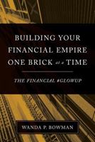 Building Your Financial Empire One Brick At A Time: The Financial #GlowUp 0692981802 Book Cover