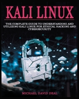 Kali Linux Mastery: The Complete Guide to Understanding and Utilizing Kali Linux for Ethical Hacking and Cybersecurity 180434723X Book Cover