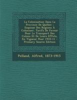 La Colonisation Dans La Province de Qu�bec: Esquisse Des R�gions � Coloniser, Tarifs de Faveur Pour Le Transport Des Colons Et de Leurs Effets, En Vigueur Pour 1910-11 1172642761 Book Cover