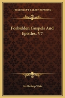 Forbidden Gospels And Epistles, V7 116266326X Book Cover