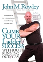 Climb Your Ladder of Success Without Running Out of Gas!: The Simple Truth on How to Revitalize Your Body and Ignite Your Energy for Lifelong Success 1600372392 Book Cover