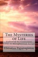 The Mysteries of Life: Followed by Conscious Love: A Metaphysical Script 0985907460 Book Cover