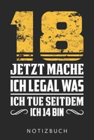 18 Jetzt Mache Ich Legal Was Ich Tue Seitdem Ich 14 Bin: Din A5 Linien Heft (Liniert) Für 18. Geburtstag | Notizbuch Tagebuch Planer 18 Jahre Alt ... Erwachsen Werden 18 Notebook (German Edition) 1673243053 Book Cover