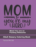 Mom! You are so Fucking Awesome: Adult Sweary Coloring Book B092KDZKJP Book Cover