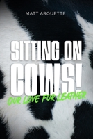 Sitting on Cows!: our love for leather B0BQJFTDWP Book Cover