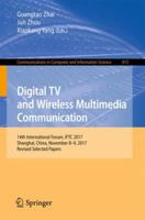 Digital TV and Wireless Multimedia Communication: 14th International Forum, IFTC 2017, Shanghai, China, November 8-9, 2017, Revised Selected Papers ... in Computer and Information Science, 815) 9811081077 Book Cover