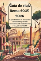 Guía de viaje Roma 2025-2026: la guía definitiva de atracciones, restaurantes y tesoros escondidos en la Ciudad Eterna y una guía inolvidable: Explora la Ciudad Eterna (Spanish Edition) B0F4KVMZ9Y Book Cover